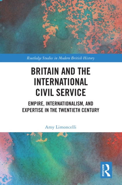 Book cover of: Britain and the International Civil Service. By: Amy Limoncelli