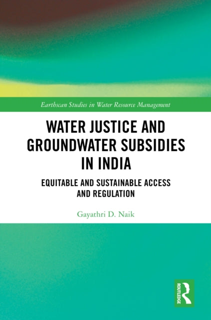 Book cover of: Water Justice and Groundwater Subsidies in India. By: Gayathri D. Naik