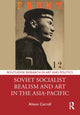 Book cover of: Soviet Socialist Realism and Art in the Asia-Pacific. By: Alison Carroll