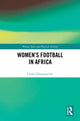 Book cover of: Women's Football in Africa. By: Chuka A. Onwumechili