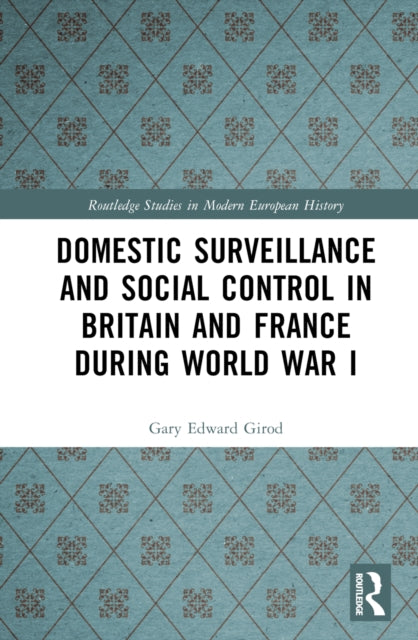 Book cover of: Domestic Surveillance and Social Control in Britain and France during World War I. By: Gary Edward Girod