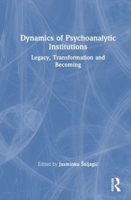Book cover of: Dynamics of Psychoanalytic Institutions. By: Jasminka Suljagić