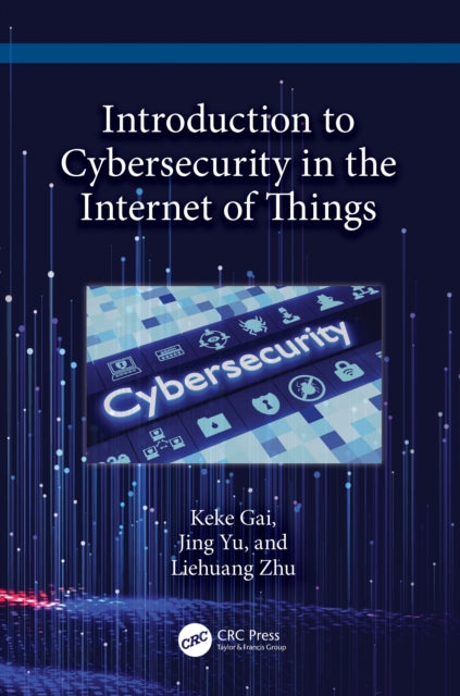 Book cover of: Introduction to Cybersecurity in the Internet of Things. By: Keke Gai