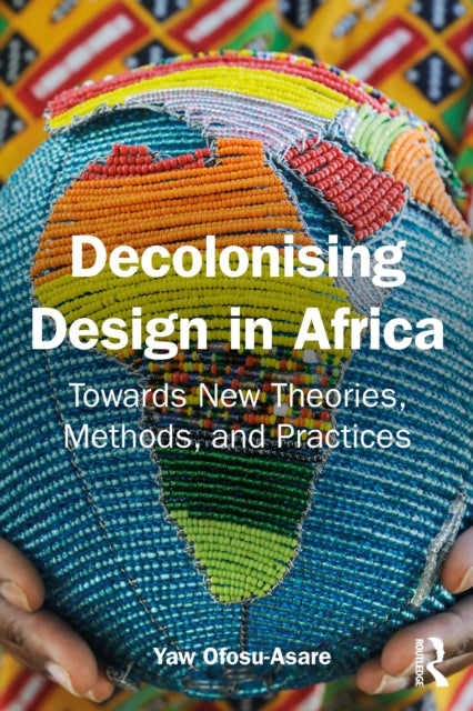 Book cover of: Decolonising Design in Africa. By: Yaw Ofosu-Asare