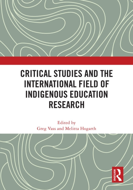 Book cover of: Critical Studies and the International Field of Indigenous Education Research. By: Greg Vass