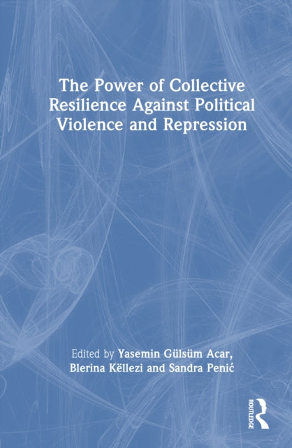 Book cover of: Power of Collective Resilience Against Political Violence and Repression. By: Yasemin Gulsum Acar