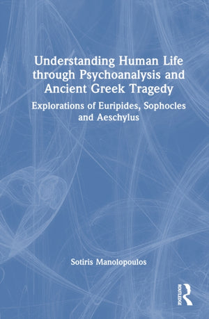Understanding Human Life through Psychoanalysis and Ancient Greek Tragedy