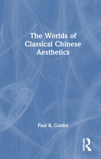 Book cover of: Worlds of Classical Chinese Aesthetics. By: Paul Rakita Goldin