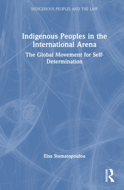 Book cover of: Indigenous Peoples in the International Arena. By: Elsa Stamatopoulou