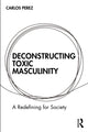 Book cover of: Deconstructing Toxic Masculinity