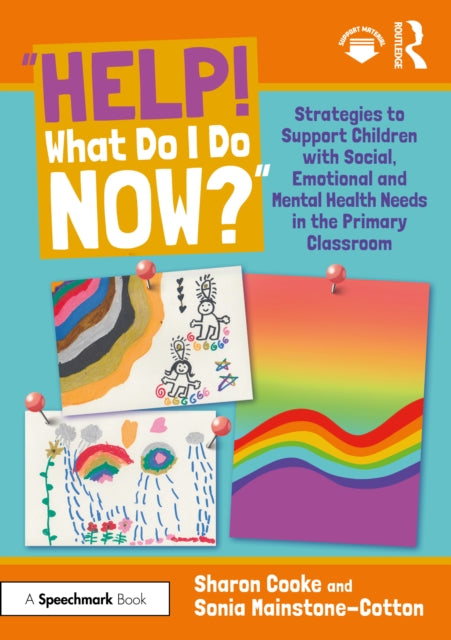Book cover of: “Help! What Do I Do Now?”: Strategies to Support Children with Social, Emotional and Mental Health Needs in the Primary Classroom. By: Sharon Cooke