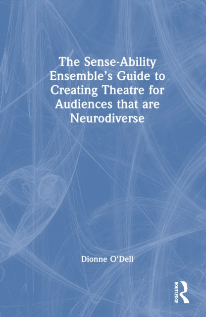 The Sense-Ability Ensemble’s Guide to Creating Theatre for Audiences that are Neurodiverse
