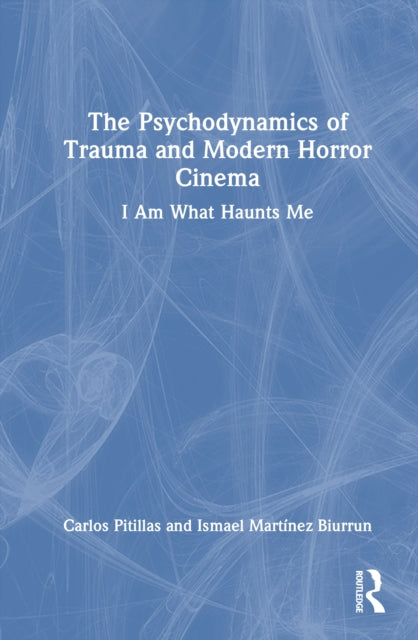 Book cover of: Psychodynamics of Trauma and Modern Horror Cinema. By: Carlos Pitillas