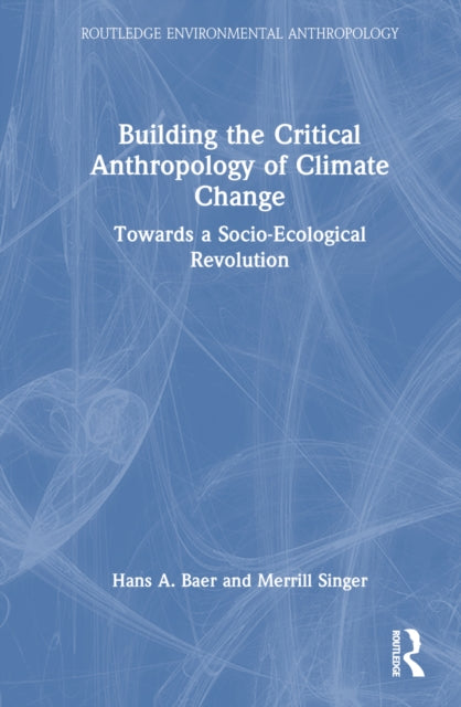 Book cover of: Building the Critical Anthropology of Climate Change. By: Merrill Singer