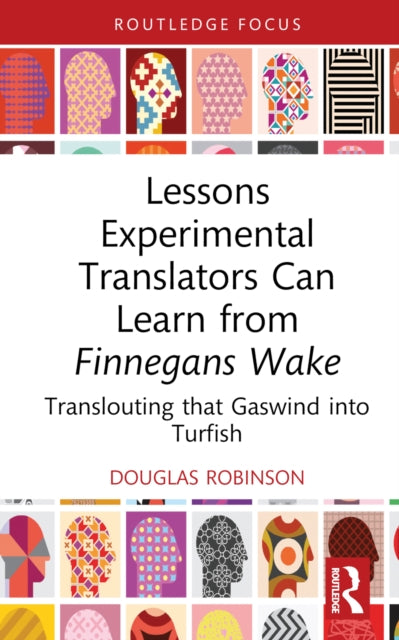 Book cover of: Lessons Experimental Translators Can Learn from Finnegans Wake. By: Douglas Robinson