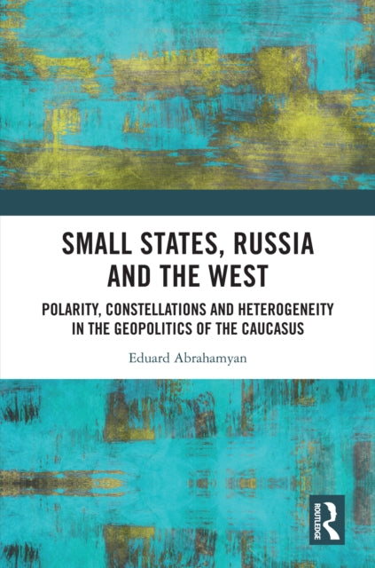 Book cover of: Small States, Russia and the West. By: Eduard Abrahamyan