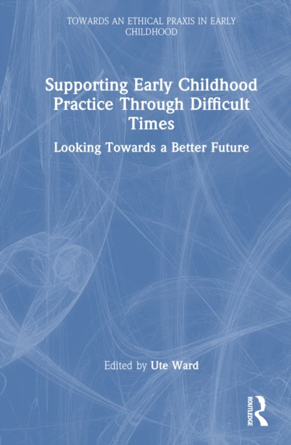 Book cover of: Supporting Early Childhood Practice Through Difficult Times. By: Ute Ward