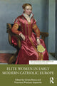 Book cover of: Elite Women in Early Modern Catholic Europe. By: Cinzia Recca