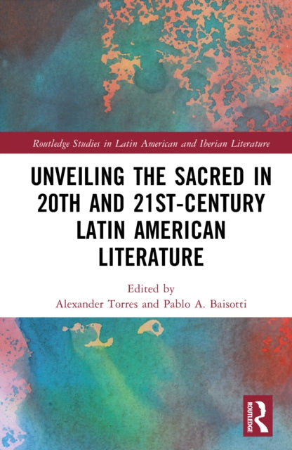 Book cover of: Unveiling the Sacred in 20th and 21st-Century Latin American Literature