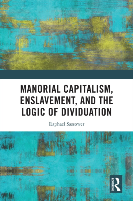 Book cover of: Manorial Capitalism, Enslavement, and the Logic of Dividuation. By: Raphael Sassower