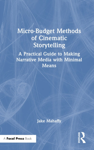Book cover of: Micro-Budget Methods of Cinematic Storytelling. By: Jake Mahaffy