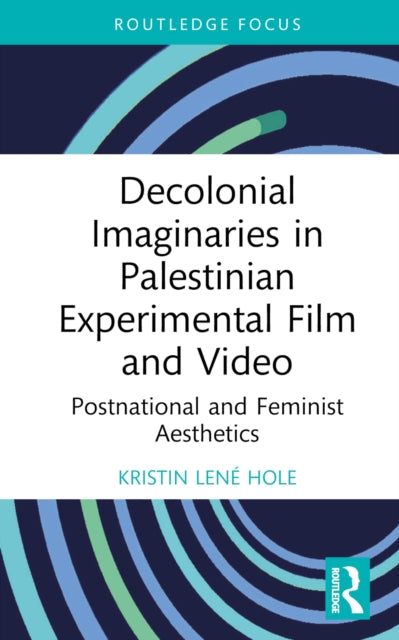 Book cover of: Decolonial Imaginaries in Palestinian Experimental Film and Video. By: Kristin Lené Hole