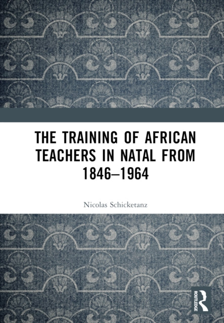 Book cover of: Training of African Teachers in Natal from 1846–1964
