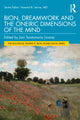 Book cover of: Bion, Dreamwork and the Oneiric Dimensions of the Mind