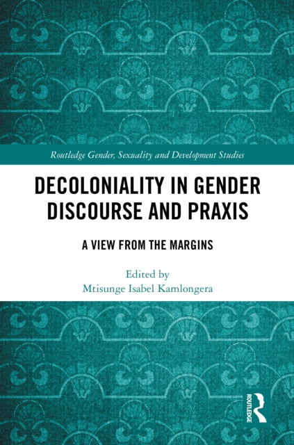 Book cover of: Decoloniality in Gender Discourse and Praxis. By: Mtisunge Isabel Kamlongera
