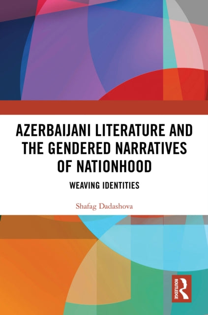 Book cover of: Azerbaijani Literature and the Gendered Narratives of Nationhood. By: Shafag Dadashova