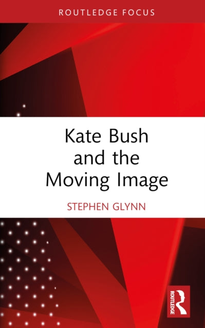 Book cover of: Kate Bush and the Moving Image. By: Stephen Glynn