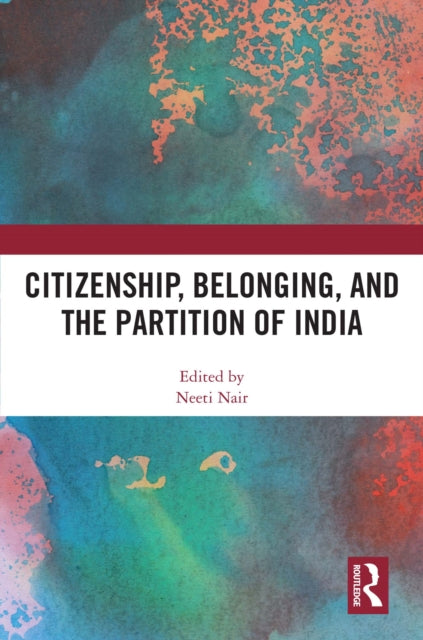 Book cover of: Citizenship, Belonging, and the Partition of India. By: Neeti Nair