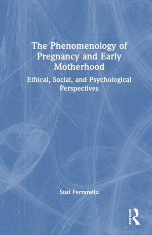 The Phenomenology of Pregnancy and Early Motherhood