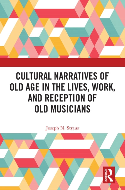 Book cover of: Cultural Narratives of Old Age in the Lives, Work, and Reception of Old Musicians. By: Joseph Straus