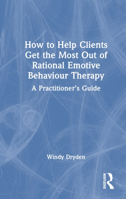 Book cover of: How to Help Clients Get the Most Out of Rational Emotive Behaviour Therapy. By: Windy Dryden
