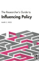 Book cover of: Researcher’s Guide to Influencing Policy. By: Mark S. Reed