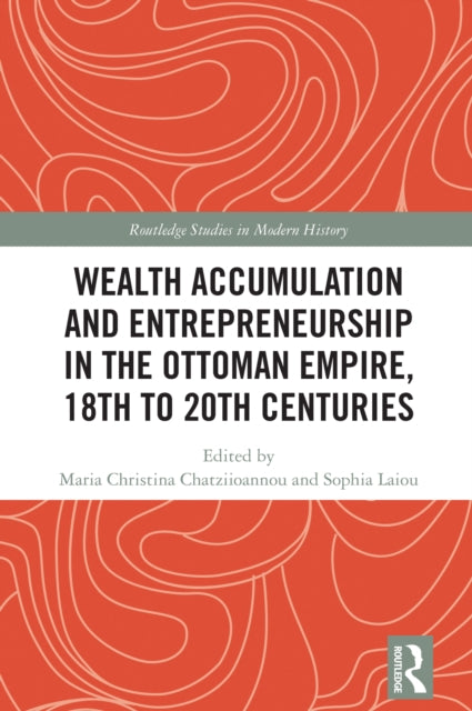 Book cover of: Wealth Accumulation and Entrepreneurship in the Ottoman Empire, 18th to 20th Centuries