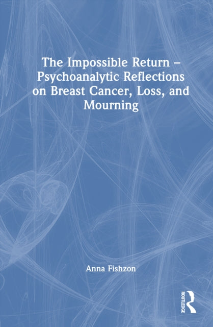 Book cover of: Impossible Return – Psychoanalytic Reflections on Breast Cancer, Loss, and Mourning