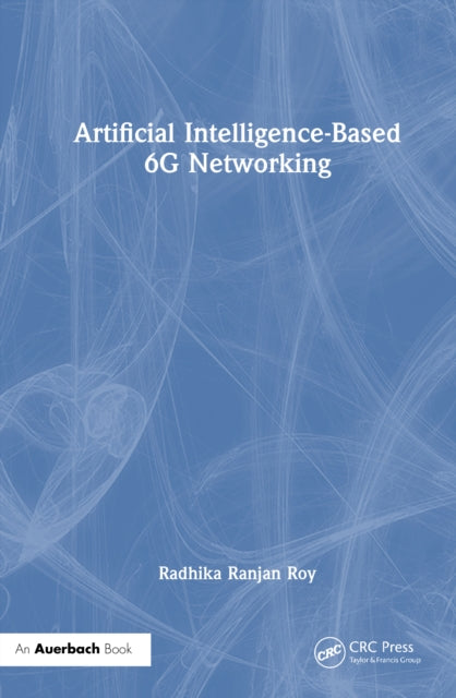 Book cover of: Artificial Intelligence-Based 6G Networking. By: Radhika Ranjan Roy