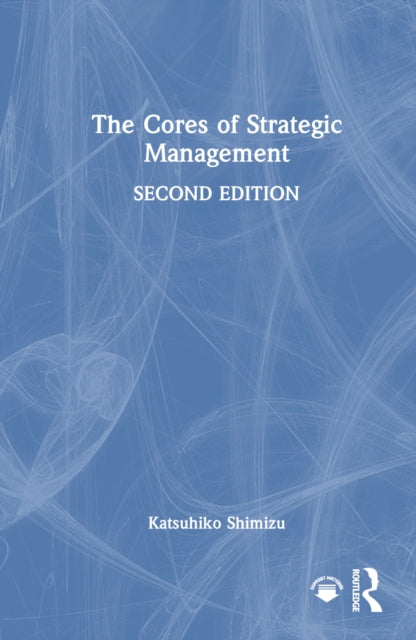 Book cover of: Cores of Strategic Management. By: Katsuhiko Shimizu