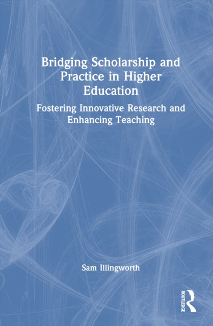 Book cover of: Bridging Scholarship and Practice in Higher Education. By: Sam Illingworth