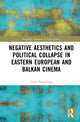 Book cover of: Negative Aesthetics and Political Collapse in Eastern European and Balkan Cinema