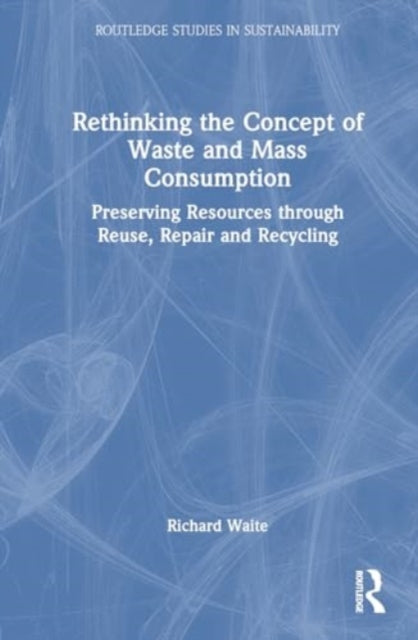 Book cover of: Rethinking the Concept of Waste and Mass Consumption. By: Richard Waite