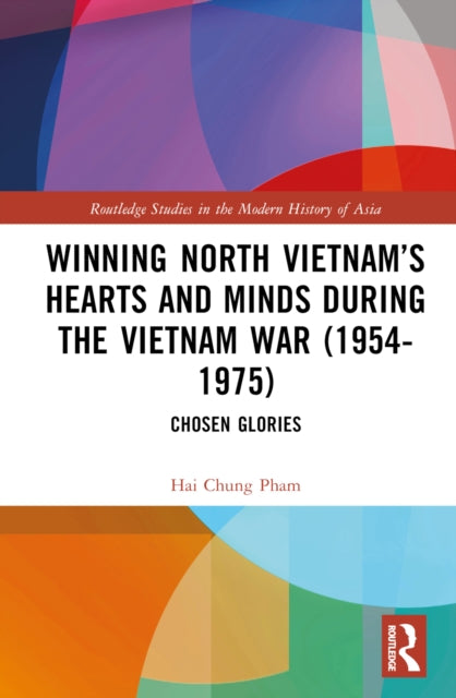 Book cover of: Winning North Vietnam’s Hearts and Minds during the Vietnam War (1954-1975). By: Hai-Chung Pham
