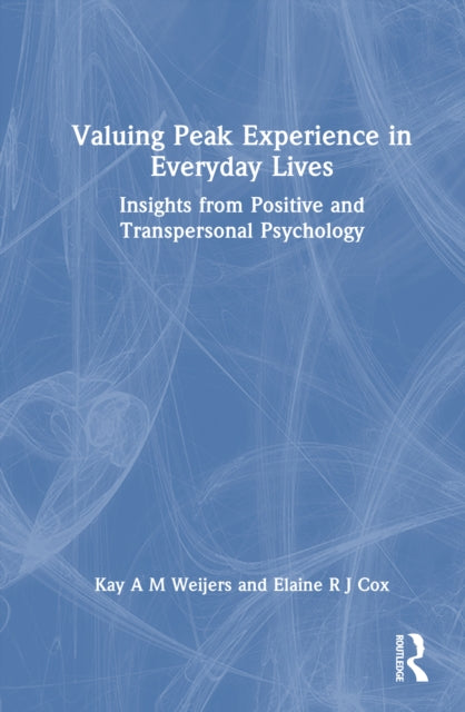 Book cover of: Valuing Peak Experience in Everyday Lives. By: Kay A. M. Weijers