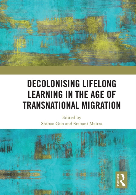Book cover of: Decolonising Lifelong Learning in the Age of Transnational Migration. By: Shibao Guo