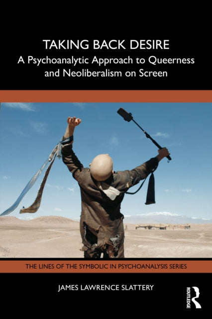 Book cover of: Taking Back Desire: A Psychoanalytic Approach to Queerness and Neoliberalism on Screen. By: James Lawrence Slattery