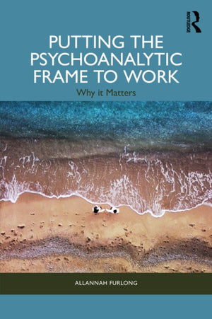Putting the Psychoanalytic Frame to Work
