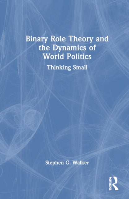 Book cover of: Binary Role Theory and the Dynamics of World Politics. By: Stephen Walker