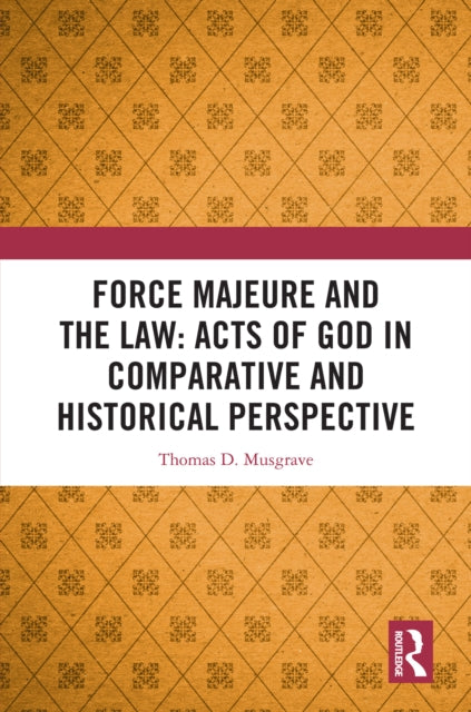 Book cover of: Force Majeure and the Law: Acts of God in Comparative and Historical Perspective